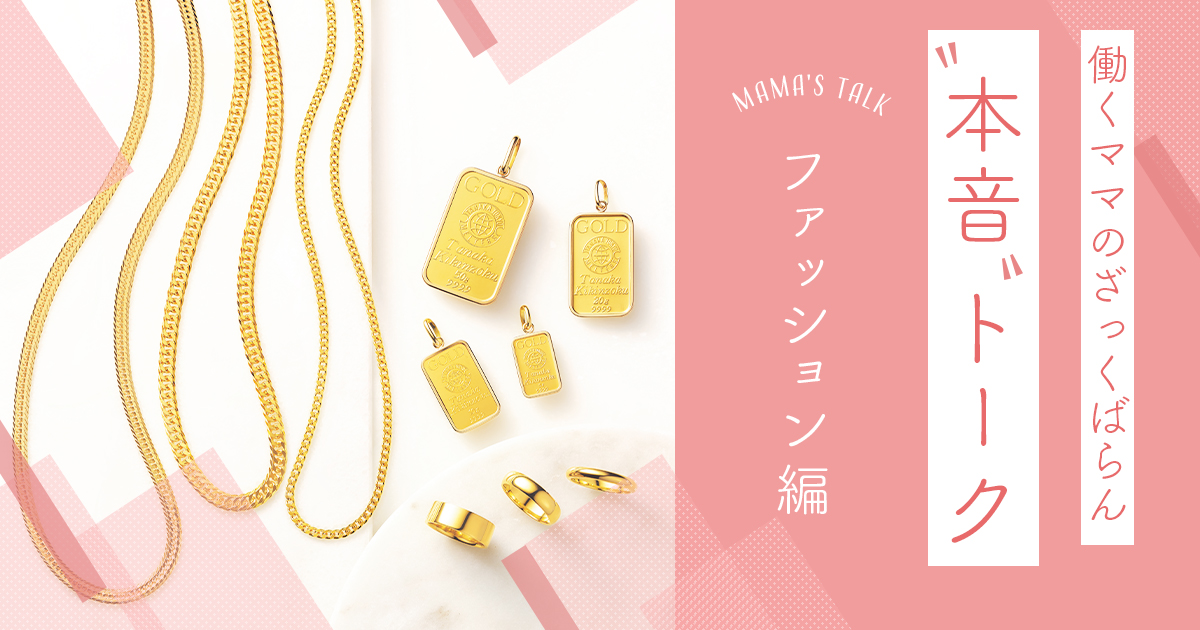 ファッション業界人は 財テク 下手 ゴールド から資産運用を考えてみた 働くママのざっくばらん 本音 トークvol 9 ファッション編 Wwdjapan