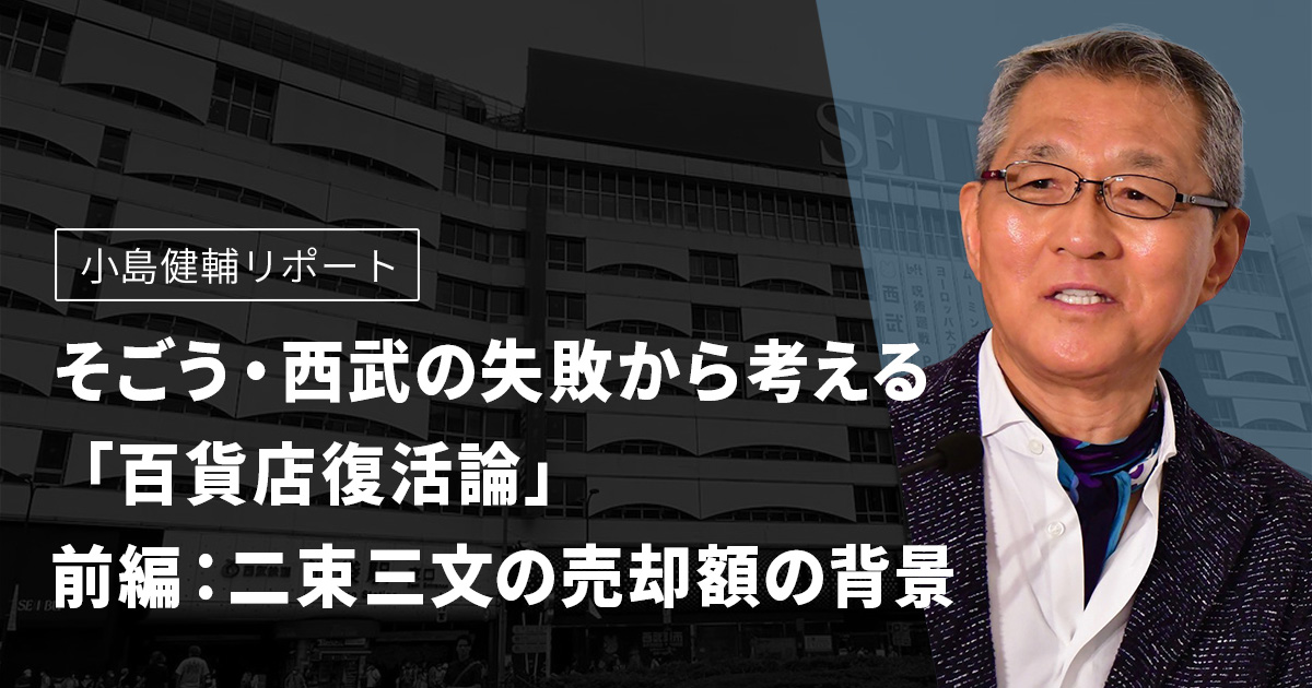 そごう・西武の失敗から考える「百貨店復活論」 前編：二束三文の売却